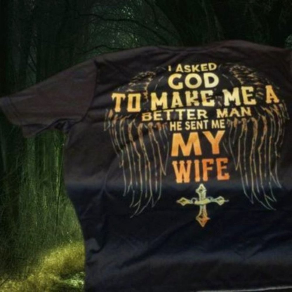 I Asked God To Make Me A Better Man He Sent Me My Wife Large T-Shirt For Men